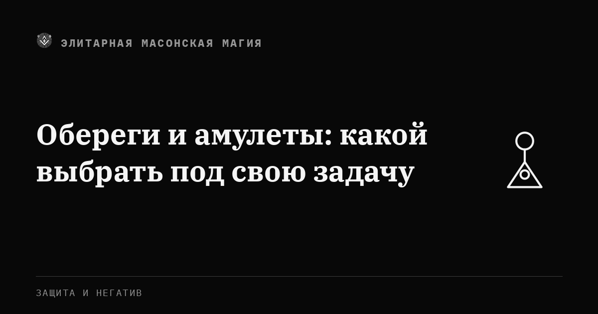 Обереги и амулеты: какой выбрать под свою задачу — Элитарная Масонская Магия
