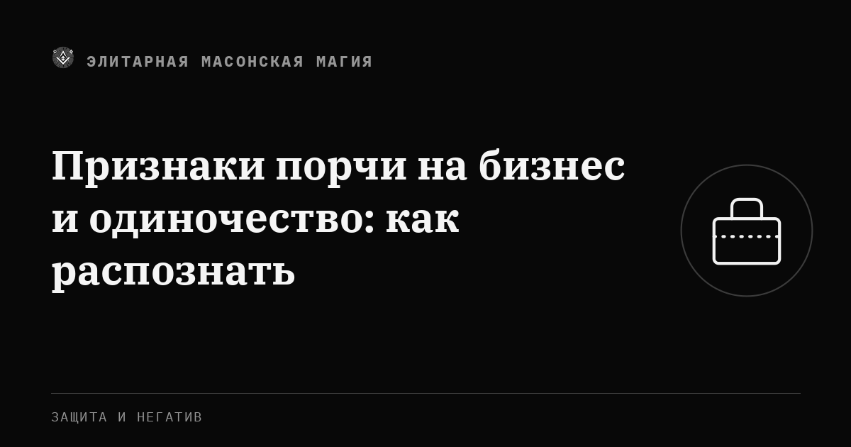 Признаки порчи на бизнес и одиночество: как распознать — Элитарная Масонская Магия