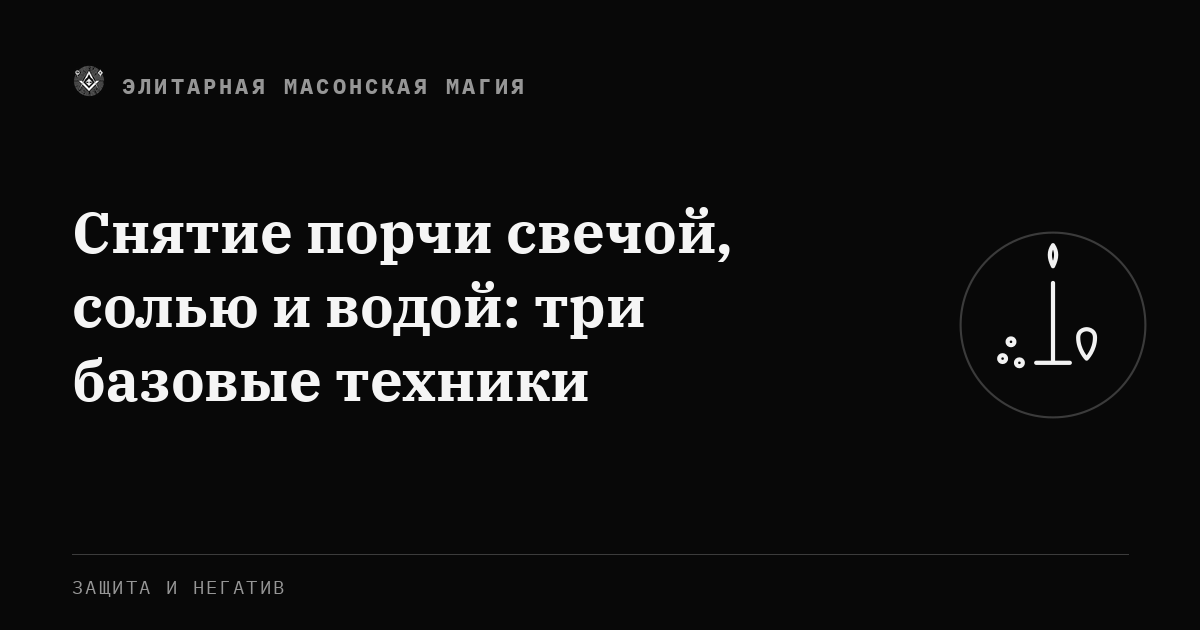 Снятие порчи свечой, солью и водой: три базовые техники — Элитарная Масонская Магия